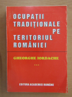 Gheorghe Iordache - Ocupatii traditionale pe teritoriul Romaniei (volumul 3)