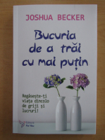 Joshua Becker - Bucuria de a trai cu mai putin