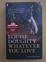 Anticariat: Louise Doughty - Whatever You Love