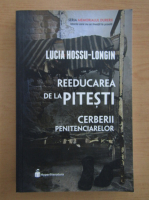 Lucia Hossu Longin - Reeducare de la Pitesti. Cerberii penitenciarelor
