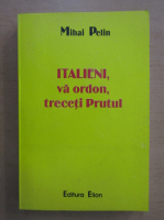 Mihai Pelin - Italieni, va ordon, treceti Prutul!