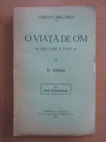 Nicolae Iorga - O viata de om, asa cum a fost, volumul 3. Spre inseninare