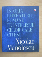 Anticariat: Nicolae Manolescu - Istoria literaturii romane pe intelesul celor care citesc