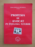 Oana Mariuca Petrescu - Profesia de avocat pe intelesul tuturor