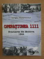 Sergiu Balanovici - Operatiunea 1111. Evacuarea din Moldova 1944