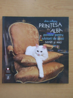 Silvia Colfescu - Printesa Alba. Poveste pentru iubitorii de pisici mari si mici
