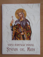 Viata Sfantului Voievod Stefan cel Mare