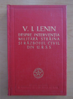 Vladimir Ilici Lenin - Despre interventia militara straina si Razboiul Civil din U. R. S. S.