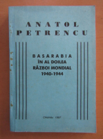 Anatol Petrencu - Basarabia in Al Doilea Razboi Mondial 1940-1944