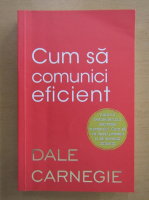 Dale Carnegie - Cum sa comunici eficient