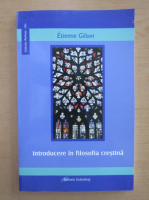Etienne Gilson - Introducere in filosofia crestina