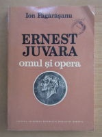 Ion Fagarasanu - Ernest Juvara, omul si opera