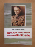 Ion Toba Hatmanu - Jurnal de razboi si pace. Memorialul din Siberia