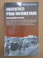 Miron Dolot - Executati prin infometare. Holocaustul ascuns