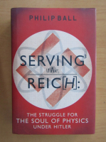 Anticariat: Philip Ball - Serving the Reich