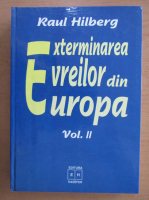 Raul Hilberg - Exterminarea evreilor din Europa (volumul 2)