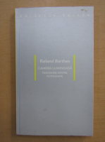 Roland Barthes - Camera luminoasa. Insemnari despre fotografie