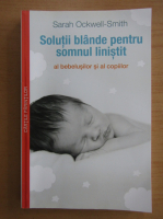 Sarah Ockwell Smith - Solutii blande pentru somnul linistit al bebelusilor si al copiilor
