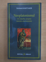 Thomas Whittaker - Neoplatonismul. Un studiu asupra istoriei elenismului