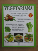 Vegetariana. Cea mai complexa carte de bucate vegetariene