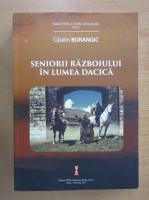 Catalin Borangic - Seniorii razboiului in lumea dacica