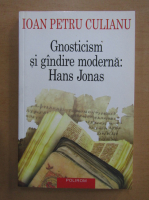 Ioan Petru Culianu - Gnosticism si gandire moderna, Hans Jonas