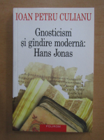 Anticariat: Ioan Petru Culianu - Gnosticism si gandire moderna, Hans Jonas