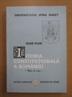 Ioan Vlad - Istoria constitutionala a Romaniei