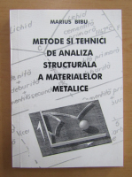 Marius Bibu - Metode si tehnici de analiza structurala a materialelor metalice