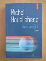 Michel Houellebecq - Interventii, volumul 2. Urme