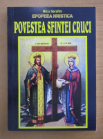 Micu Serafim - Epopeea hristica, volumul 8. Povestea Sfintei Cruci