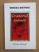 Mircea Motrici - Craterul inimii