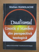 Stelian Manolache - Dualismul. Gnostic si Maniheic din perspectiva teologica