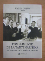 Vadim Guzun - Complimente de la tanti Haritina. Spionaj sovietic in Romania 1924-1944