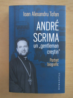 Ioan Alexandru Tofan - Andrei Scrima. Un gentleman crestin