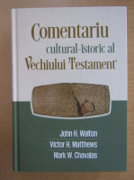 Anticariat: John H. Walton - Comentariu cultural-istoric al Vechiului Testament