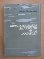 Serban Nicolae Vlad - Mineralogeneza skarnelor de la Dognecea