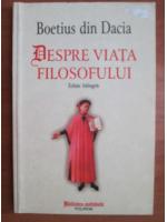 Boetius din Dacia - Despre viata filosofului. editie bilingva