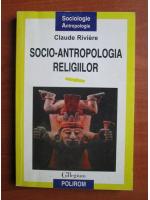 Claude Riviere - Socio antropologia religiilor