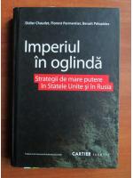 Didier Chaudet, Florent Parmentier, Benoit Pelopidas - Imperiul in oglinda. Strategii de mare putere in Statele Unite si Rusia