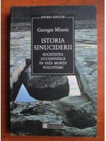 Georges Minois - Istoria sinuciderii. Societatea occidentala in fata mortii voluntare