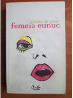 Germaine Greer - Femeia eunuc