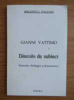 Gianni Vattimo - Dincolo de subiect. Nietzsche, Heidegger si hermeneutica