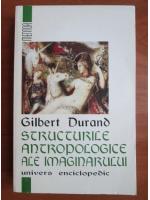 Gilbert Durand - Structurile antropologice ale imaginarului
