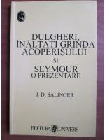 J. D. Salinger - Dulgheri, inaltati grinda acoperisului. Seymour o prezentare