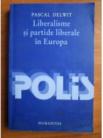 Pascal Delwit - Liberalisme si partide liberale in Europa