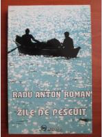 Radu Anton Roman - Zile de pescuit