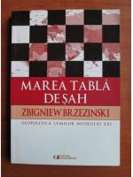 Zbigniew Brzezinski - Marea tabla de sah. Geopolitica lumilor secolului XXI