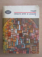 Georg Wilhelm Friedrich Hegel - Despre arta si poezie (volumul 1)