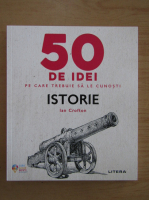 Ian Crofton - Istorie. 50 de idei pe care trebuie sa le cunosti